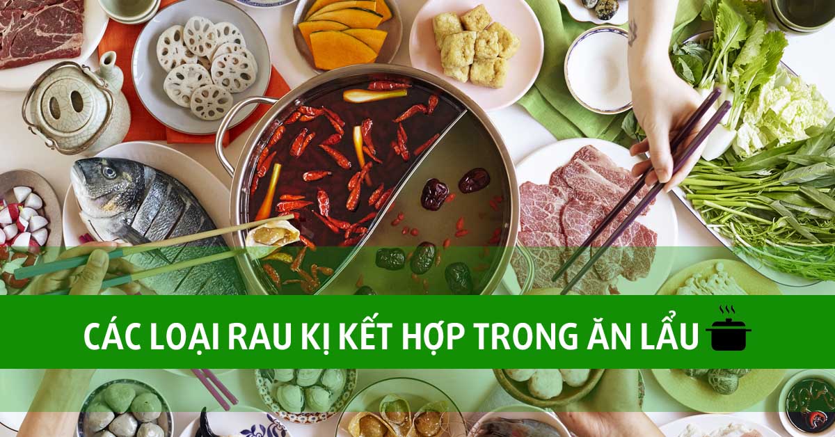 Chị em có biết: Loại rau kị kết hợp trong ăn lẩu vì dễ sinh độc tố nhất?
