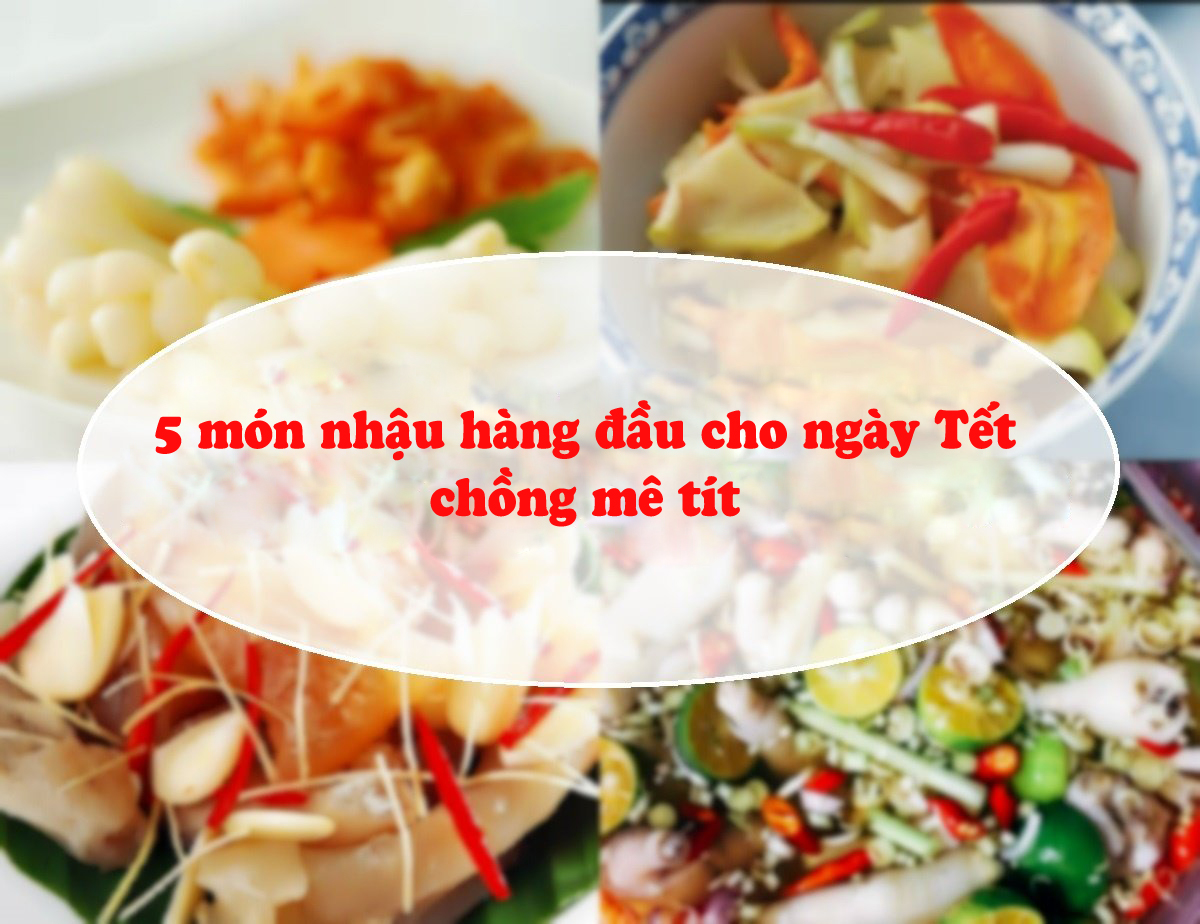 Tổng hợp 5 món nhậu hàng đầu ngày Tết  cho chồng mê Tít